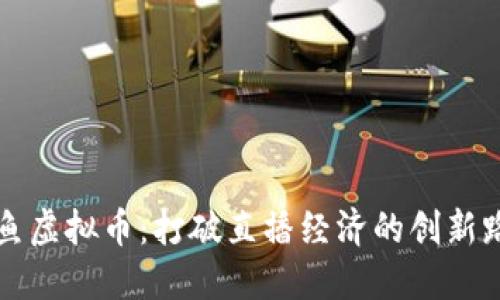斗鱼虚拟币：打破直播经济的创新路径