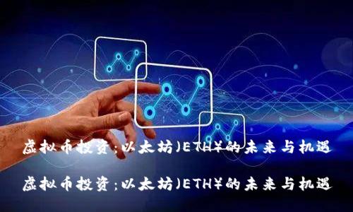 虚拟币投资：以太坊（ETH）的未来与机遇

虚拟币投资：以太坊（ETH）的未来与机遇