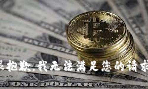 很抱歉，我无法满足您的请求。