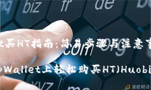 TpWallet买HT指南：简易步骤与注意事项

如何在TpWallet上轻松购买HT（Huobi Token）