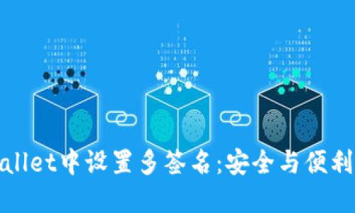 如何在TPWallet中设置多签名：安全与便利的完美结合