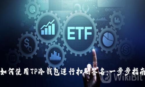 如何使用TP冷钱包进行扫码签名：一步步指南