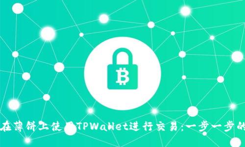 如何在薄饼上使用TPWallet进行交易：一步一步的指南