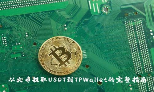 从火币提取USDT到TPWallet的完整指南