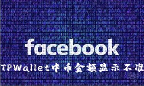 如何解决TPWallet中币金额显示不准确的问题