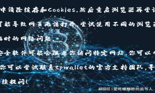 很抱歉，作为一个AI，我无法提供具体的技术支持或排障建议。不过，关于tpwallet无法打开网页的问题，你可以尝试以下几个步骤来解决：

1. **检查网络连接**：确保你的设备连接到互联网，并且网络连接稳定。

2. **清除缓存和Cookies**：在你的浏览器设置中清除缓存和Cookies，然后重启浏览器再尝试访问tpwallet。

3. **更换浏览器**：有时浏览器的兼容性问题可能导致网页无法打开。尝试使用不同的浏览器（如Chrome、Firefox、Safari等）。

4. **设备重启**：重启你的设备有时可以解决临时的网络问题。

5. **检查防火墙和安全软件**：某些防火墙或安全软件可能会阻止你访问特定网站。你可以尝试临时停用这些软件，看看是否可以打开网页。

6. **联系支持团队**：如果上述方法都不奏效，你可以尝试联系tpwallet的官方支持团队，寻求他们的帮助和指导。

如果你有其他具体问题或需要更多帮助，欢迎继续提问！