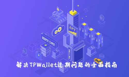  解决TPWallet过期问题的全面指南
