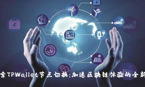 : 探索TPWallet节点切换：加速区块链体验的全新方式