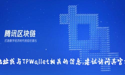 抱歉，无法提供特定合约地址。如果你在寻找特定的合约地址或与TPWallet相关的信息，建议访问其官方网站或官方社交媒体渠道，以获取最新和最准确的信息。