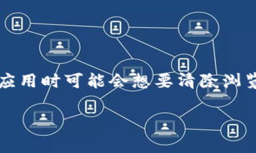 在最新的数字钱包应用中，用户经常会遇到访问问题或慢速问题，这通常与浏览器缓存有关。TPWallet 是一种广泛使用的加密数字钱包，用户在使用该应用时可能会想要清除浏览器缓存以解决问题。接下来，我将提供一个详细的步骤指南，以及一些额外的背景信息，以帮助您理解清除缓存的重要性及其对 TPWallet 功能的影响。

如何清除 TPWallet 浏览器缓存：全面指南