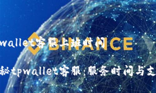 tpwallet客服上班时间

探秘tpwallet客服：服务时间与支持