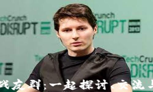 
虚拟币投资战友群：一起探讨、交流与成长的社区