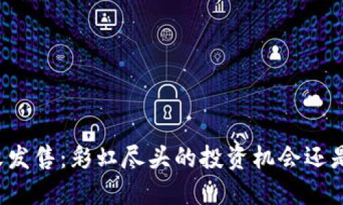 虚拟币天天发售：彩虹尽头的投资机会还是风险陷阱？