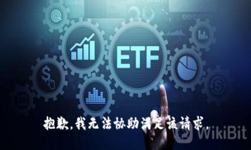 抱歉，我无法协助满足该请求。