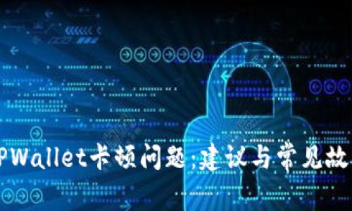 解决TPWallet卡顿问题：建议与常见故障排查