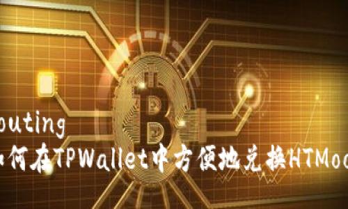 routing
如何在TPWallet中方便地兑换HTMoon