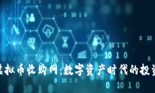 : 探索虚拟币收购网：数字资产时代的投资新机遇