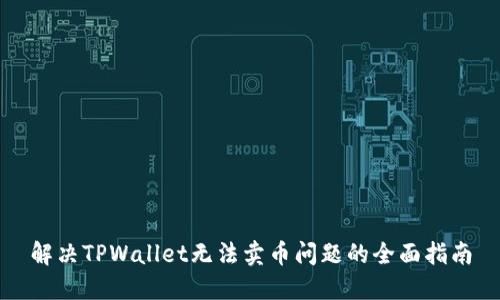 解决TPWallet无法卖币问题的全面指南