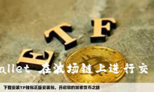 如何使用 TPWallet 在波场链上进行交易及其优势分析