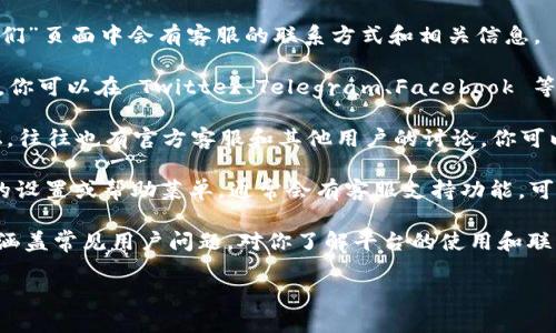 寻找 TPWallet 的官方客服可以通过以下几种方式：

1. **官网查询**：访问 TPWallet 的官方网站，通常在网站的底部或“联系我们”页面中会有客服的联系方式和相关信息。

2. **社交媒体**：许多区块链和数字钱包平台会在社交媒体上提供客户支持。你可以在 Twitter、Telegram、Facebook 等平台搜索 TPWallet，查看其官方账号，通常这些账号会提供客服支持的渠道。

3. **用户论坛与社区**：比如 Reddit 和 Bitcointalk 等区块链相关的论坛，往往也有官方客服和其他用户的讨论，你可以在那里寻求帮助。

4. **应用内支持**：如果你已经下载了 TPWallet 的应用程序，检查应用内的设置或帮助菜单，通常会有客服支持功能，可能包括 FAQ 和在线聊天功能。

5. **了解常见问题**：TPWallet 的官网或社交媒体上可能会有 FAQ 部分，涵盖常见用户问题，对你了解平台的使用和联系客服有帮助。

找到官方客服后，请确保通过正规渠道沟通，避免假冒的诈骗行为。