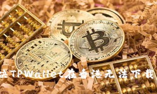 如何解决TPWallet在香港无法下载的问题？