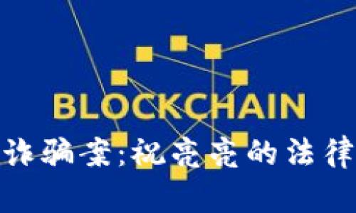 揭秘东阳虚拟币诈骗案：祝亮亮的法律与道德双重考验