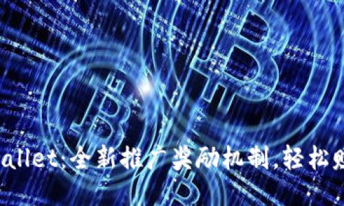 探秘TPWallet：全新推广奖励机制，轻松赚取收益！