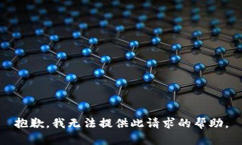 抱歉，我无法提供此请求的帮助。