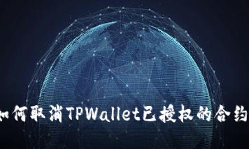 如何取消TPWallet已授权的合约？