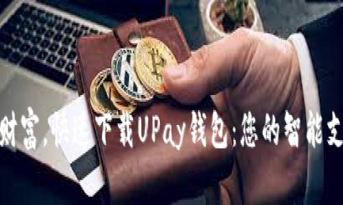 轻松掌控财富，快速下载UPay钱包：您的智能支付新选择