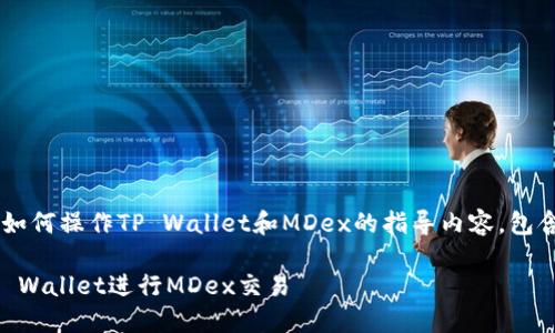 下面是一个关于如何操作TP Wallet和MDex的指导内容，包含、关键词和内容。

如何高效使用TP Wallet进行MDex交易