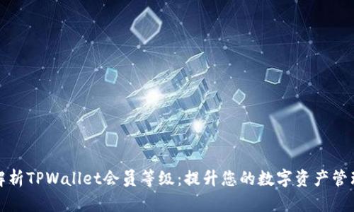 深入解析TPWallet会员等级：提升您的数字资产管理体验