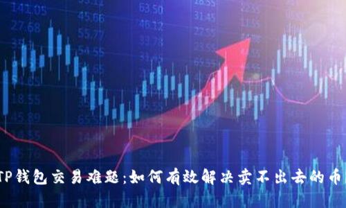TP钱包交易难题：如何有效解决卖不出去的币？