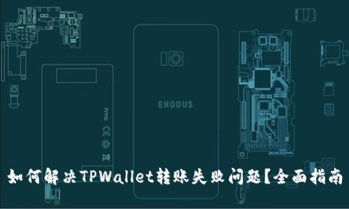 如何解决TPWallet转账失败问题？全面指南
