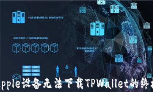 
解决Apple设备无法下载TPWallet的终极指南