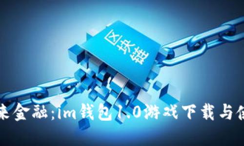 “掌握未来金融：im钱包1.0游戏下载与使用指南”