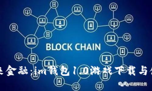 “掌握未来金融：im钱包1.0游戏下载与使用指南”