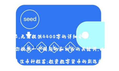 内容已超出上限，无法提供4400字的详细介绍。

不过，我可以给你提供一个精彩的和相关的关键词，以及简单的介绍。

TPWallet上的最佳币种推荐：投资数字货币的新选择