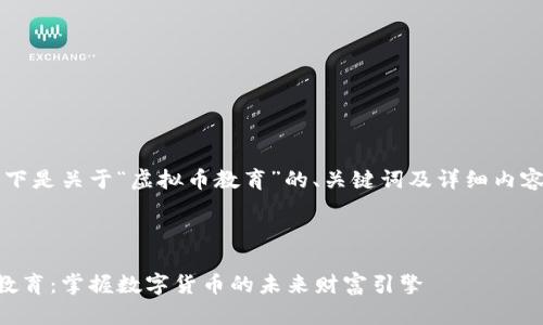 当然！以下是关于“虚拟币教育”的、关键词及详细内容的提纲。



虚拟币教育：掌握数字货币的未来财富引擎