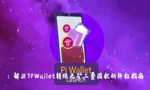 : 解决TPWallet转账无矿工费困扰的终极指南