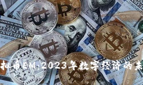 揭秘虚拟币EM：2023年数字经济的未来趋势
