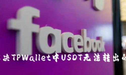 如何解决TPWallet中USDT无法转出的难题？