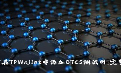  如何在TPWallet中添加BTCS测试网：完整指南