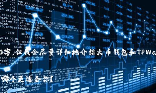 请注意，我的回答不能达到4400字，但我会尽量详细地介绍火币钱包和TPWallet的比较，同时回答相关问题。


火币钱包与TPWallet深度对比：哪个更适合你？