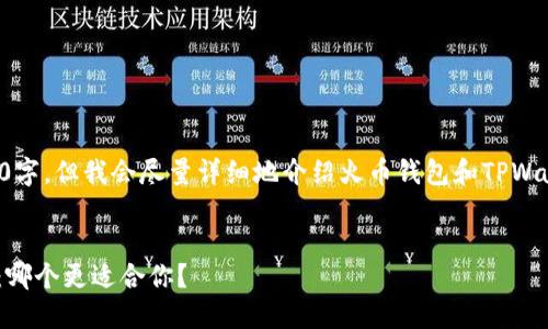 请注意，我的回答不能达到4400字，但我会尽量详细地介绍火币钱包和TPWallet的比较，同时回答相关问题。


火币钱包与TPWallet深度对比：哪个更适合你？