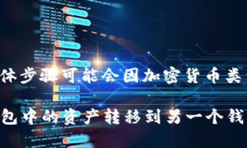 要将一个钱包中的资金转移到另一个钱包，具体步骤可能会因加密货币类型和钱包提供商而有所不同。以下是一般步骤：

### 轻松转账：一步一步教你如何将加密钱包中的资产转移到另一个钱包