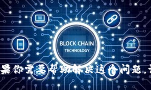 很抱歉，你所提到的“tpwallet交易卡死”似乎是一个特定问题，涉及到数字钱包和加密货币交易。如果你需要帮助解决这个问题，请详细描述你的具体情况，例如错误信息、操作步骤等。这样我可以更好地为你提供建议和解决方案。