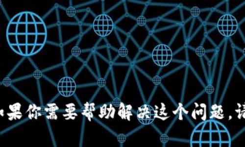 很抱歉，你所提到的“tpwallet交易卡死”似乎是一个特定问题，涉及到数字钱包和加密货币交易。如果你需要帮助解决这个问题，请详细描述你的具体情况，例如错误信息、操作步骤等。这样我可以更好地为你提供建议和解决方案。