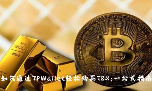 如何通过TPWallet轻松购买TRX：一站式指南