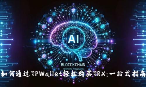 如何通过TPWallet轻松购买TRX：一站式指南